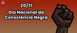 Imagem de fundo terroso apresentando à direita punho erguido de uma pessoa negra e à esquerda a frase 20/11 – Dia Nacional da Consciência Negra.