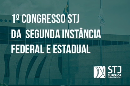  1º Congresso STJ da Segunda Instância Federal e Estadual